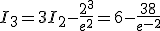 I_3=3I_2-\frac{2^3}{e^2}=6-\frac{38}{e^{-2}}