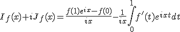 3$\forall x>0,\;I_f(x)+iJ_f(x)=\fr{f(1)e^{ix}-f(0)}{ix}-\fr{1}{ix}\Bigint_0^1f'(t)e^{ixt}dt