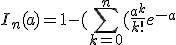 I_n(a) = 1-(\sum_{k=0}^n (\frac{a^k}{k!}e^{-a}