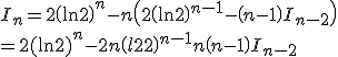 I_n = 2\(\ln 2\)^n-n\(2\(\ln 2\)^{n-1}-\(n-1\)I_{n-2}\)
 \\  = 2(\ln 2\)^n-2n\(ln 2\)^{n-1}+n\(n-1\)I_{n-2}