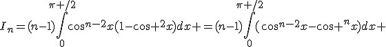 I_n=(n-1)\Bigint_0^{\pi /2}\cos^{n-2}x(1-\cos ^2x)dx =(n-1)\Bigint_0^{\pi /2}(\cos^{n-2}x-\cos ^nx)dx 