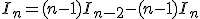 I_n=(n-1)I_{n-2}-(n-1)I_n