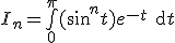 I_n=\bigint_{0}^{\pi}(\text{sin}^nt)e^{-t}\text{d}t