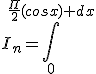 I_n=\int_0^{\frac{\Pi}{2}(cosx) dx