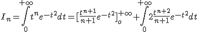 I_n=\int_0^{+\infty}t^ne^{-t^2}dt=[\frac{t^{n+1}}{n+1}e^{-t^2}]_o^{+\infty}+\int_0^{+\infty}2\frac{t^{n+2}}{n+1}e^{-t^2}dt