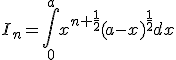 I_n=\int_0^a{x^{n+\frac{1}{2}}(a-x)^{\frac{1}{2}}dx}