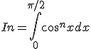 In = \Bigint_{0}^{\pi{}/2} cos^{n}xdx