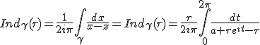 Ind_\gamma(r)=\frac{1}{2i\pi}\int_{\gamma}\frac{dx}{x-z}=Ind_\gamma(r)=\frac{r}{2i\pi}\int_{0}^{2\pi}\frac{dt}{a+re^{it}-r}