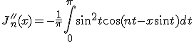 J''_n (x) = - \frac{1}{\pi} \int_0^\pi \sin^2 t \cos(nt-x\sin t)dt