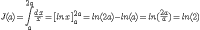 J(a) = \int_a^{2a}\frac{dx}{x}=[lnx]_a^{2a}=ln(2a)-ln(a)=ln(\frac{2a}{a})=ln(2)