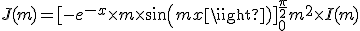 J(m)= [-e^{-x}\times m \times sin(mx)]^{\frac{\pi}{2}}_0 + m^2\times I(m)
