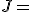 J=\(\array{3,c.cccBCCC$&f(\vec{i})&f(\vec{j})&f(\vec{k})\\\hdash~\vec{i}&*&*&*\\\vec{j}&*&*&*\\\vec{k}&*&*&*}\) 