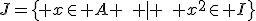 J=\{ x\in A \quad | \quad x^2\in I\}