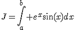 J=\Bigint_a^b e^x\sin(x)dx