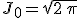 J_0=\sqrt{2\,\pi}