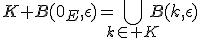 K+B(0_E,\epsilon)=\Bigcup_{k\in K}B(k,\epsilon)