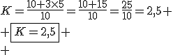 K=\frac{10+3\times5}{10}=\frac{10+15}{10}=\frac{25}{10}=2,5
 \\ \fbox{K=2,5}
 \\ 