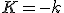 K=-k