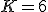 K=6