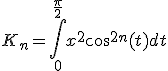 K_n=\Bigint_0^{\frac{\pi}{2}}x^2cos^{2n}(t)dt