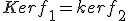 Ker f_1 = ker f_2