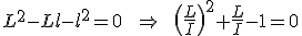 L^2-Ll-l^2=0\qquad\Rightarrow\qquad\(\frac{L}{I}\)^2+\frac{L}{I}-1=0