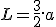 L = \frac{3}{2}.a