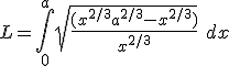 L = \int_0^a \sqrt{\frac{(x^{2/3} + a^{2/3} - x^{2/3})}{x^{2/3}}}\ dx