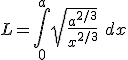 L = \int_0^a \sqrt{\frac{a^{2/3}}{x^{2/3}}}\ dx