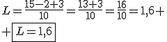 L=\frac{15-2+3}{10}=\frac{13+3}{10}=\frac{16}{10}=1,6
 \\ \fbox{L=1,6}