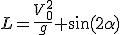 L=\frac{V_0^2^}g \sin(2\alpha)