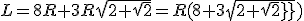 L=8R+3R\sqrt{2+\sqrt2}=R(8+3\sqrt{2+sqrt2})