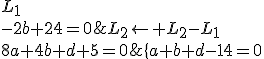\{\array{a+b+d-14=0&&L_1\\-2b+24=0&&L_2\leftarrow L_2-L_1\\8a+4b+d+5=0&&L_3\leftarrow \frac{L_3}{2}}