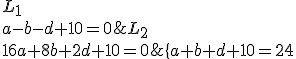 \{\array{a+b+d+10=24&&L_1\\a-b-d+10=0&&L_2\\16a+8b+2d+10=0&&L_3}