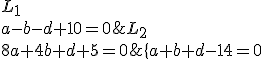 \{\array{a+b+d-14=0&&L_1\\a-b-d+10=0&&L_2\\8a+4b+d+5=0&&L_3\leftarrow \frac{L_3}{2}}