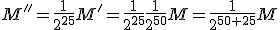 M''=\frac{1}{2^{25}}M'=\frac{1}{2^{25}}\frac{1}{2^{50}}M=\frac{1}{2^{50+25}}M