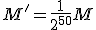 M'=\frac{1}{2^{50}}M
