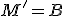 M'=B