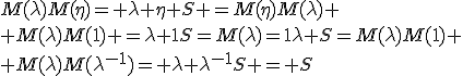 M(\lambda)M(\eta)= \lambda \eta S =M(\eta)M(\lambda)
 \\ M(\lambda)M(1) =\lambda 1S=M(\lambda)=1\lambda S=M(\lambda)M(1)
 \\ M(\lambda)M(\lambda^{-1})= \lambda \lambda^{-1}S = S