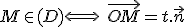 M\in (D) \Longleftrightarrow \ \vec{OM} = t.\vec n