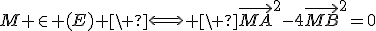 M \in (E) \ \Longleftrightarrow \ \vec{MA}^2-4\vec{MB}^2=0