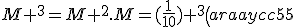M ^{3}=M ^{2}.M=(\frac{1}{10}) ^{3}\left(\begin{array}{cc}55&30\\45&70 \end{array}\right).\left(\begin{array}{cc}7&2\\3&8 \end{array}\right)