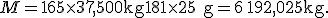 M = 165\times 37,500\textrm{kg} + 181\times 25\textrm{g} = 6\,192,025\textrm{kg}.