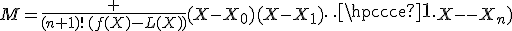 M=\frac {(n+1)!\,(f(X)-L(X))}{(X-X_0)(X-X_1)\cdots(X-X_n)}