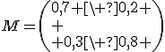 M=\large\(0,7 \ 0,2 \\
 \\ 0,3\ 0,8 \)