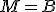 M=B