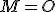M=O