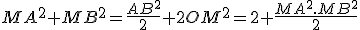 MA^2+MB^2=\frac{AB^2}{2}+2OM^2=2+\frac{MA^2.MB^2}{2}