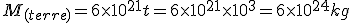M_{(terre)} = 6\times 10^{21}t = 6\times 10^{21}\times 10^{3} = 6\times 10^{24}kg