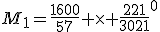 M_1=\frac{1600}{57} \times \frac{221}{3021}^0